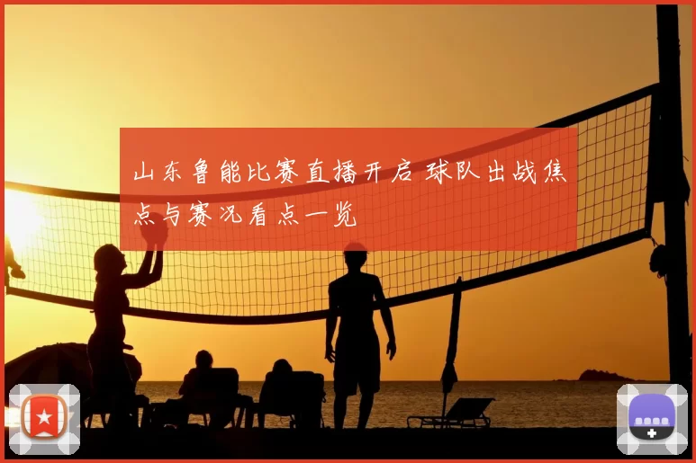 山东鲁能比赛直播开启 球队出战焦点与赛况看点一览