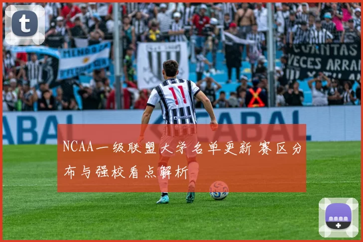 NCAA一级联盟大学名单更新 赛区分布与强校看点解析