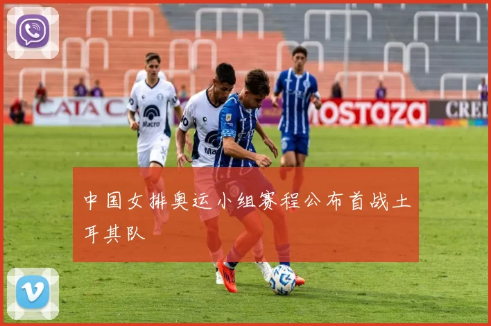 中国女排奥运小组赛程公布首战土耳其队