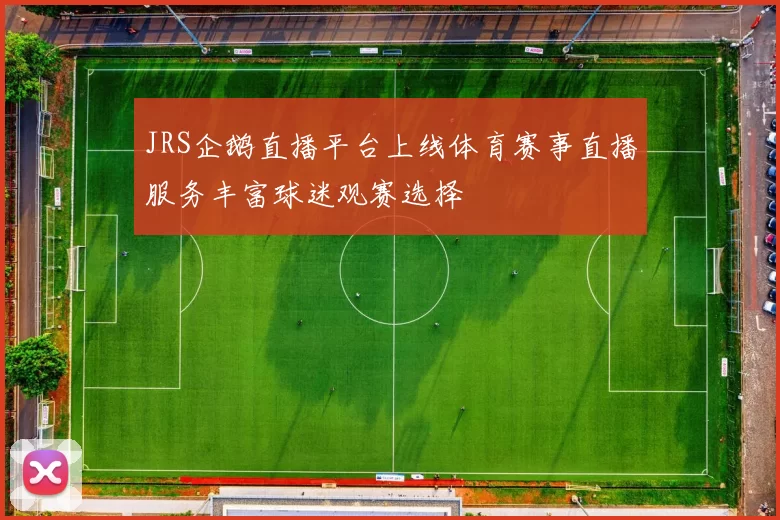 JRS企鹅直播平台上线体育赛事直播服务丰富球迷观赛选择
