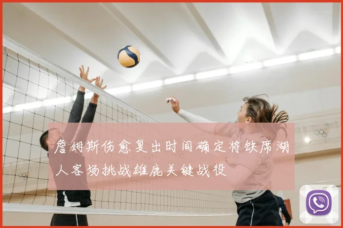 詹姆斯伤愈复出时间确定将缺席湖人客场挑战雄鹿关键战役