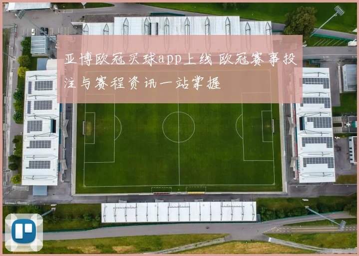 亚博欧冠买球app上线 欧冠赛事投注与赛程资讯一站掌握