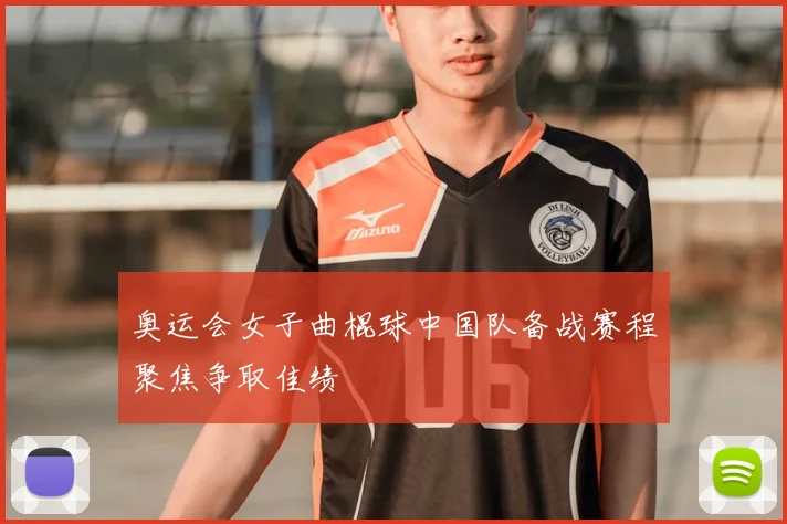 奥运会女子曲棍球中国队备战赛程聚焦争取佳绩